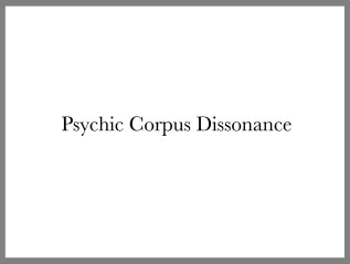 Psychic Corpus Dissonance